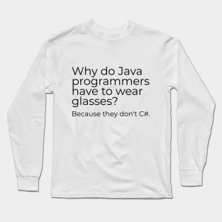 Why do Java programmers have to wear glasses? Because they don‘t C#. Long Sleeve T-Shirt